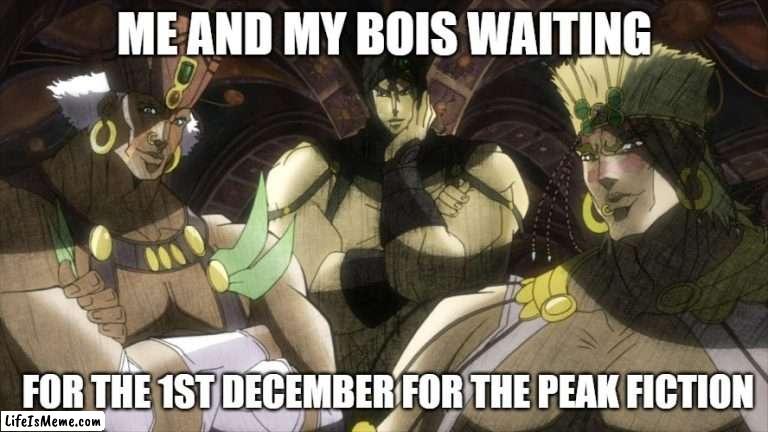 Jojo batch 3 |  ME AND MY BOIS WAITING; FOR THE 1ST DECEMBER FOR THE PEAK FICTION | image tagged in jojo meme | made w/ Lifeismeme meme maker