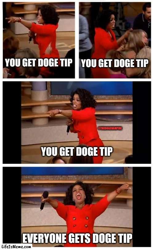 Dogecoin |  YOU GET DOGE TIP; YOU GET DOGE TIP; @THEDOGEVAMPIRE; YOU GET DOGE TIP; EVERYONE GETS DOGE TIP | image tagged in memes,oprah you get a car everybody gets a car | made w/ Lifeismeme meme maker