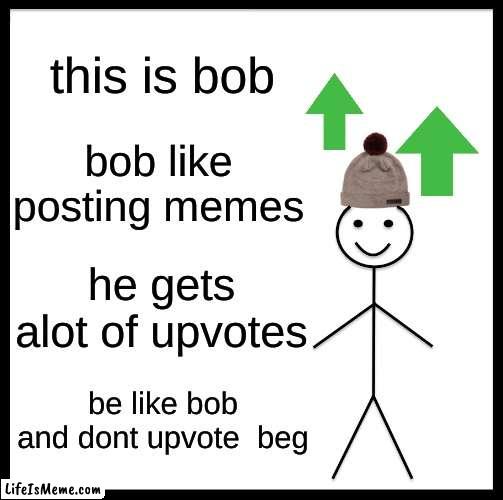 i miss bob memes rip bob 2012-2022 |  this is bob; bob like posting memes; he gets alot of upvotes; be like bob and dont upvote  beg | image tagged in memes,be like bill,this is bob,upvotes | made w/ Lifeismeme meme maker