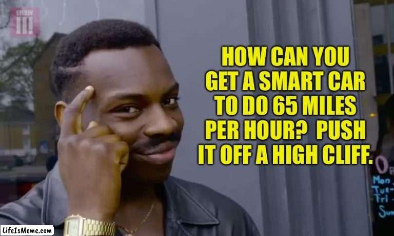 If you put baseball cards in the spokes, it will sound like a real car. |  HOW CAN YOU GET A SMART CAR TO DO 65 MILES PER HOUR?  PUSH IT OFF A HIGH CLIFF. | image tagged in eddie murphy thinking | made w/ Lifeismeme meme maker