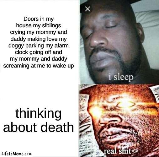 I dont wanna  ☠ |  Doors in my house my siblings crying my mommy and daddy making love my doggy barking my alarm clock going off and my mommy and daddy screaming at me to wake up; thinking about death | image tagged in memes,sleeping shaq,fyp | made w/ Lifeismeme meme maker