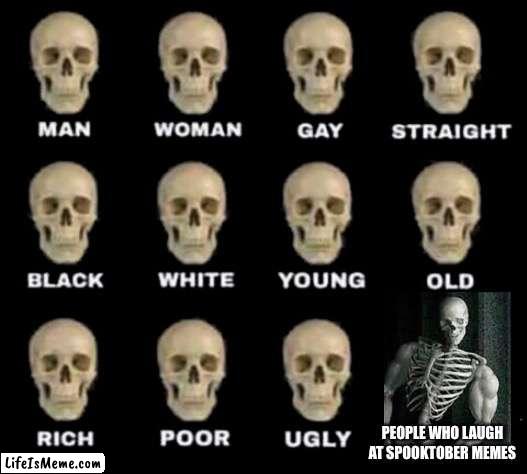 Omnichad skeleton right there |  PEOPLE WHO LAUGH AT SPOOKTOBER MEMES | image tagged in idiot skull,giga chad,skeleton,spooktober | made w/ Lifeismeme meme maker