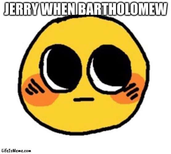 BROS IN LOVE |  JERRY WHEN BARTHOLOMEW | image tagged in love,roblox,banned from roblox | made w/ Lifeismeme meme maker