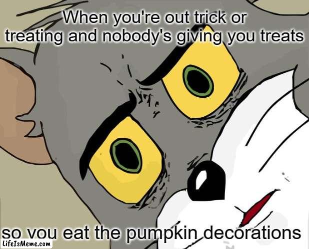 the decorator: |  When you're out trick or treating and nobody's giving you treats; so you eat the pumpkin decorations | image tagged in memes,unsettled tom | made w/ Lifeismeme meme maker