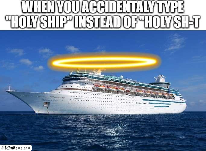 I forgot to name this one |  WHEN YOU ACCIDENTALY TYPE "HOLY SHIP" INSTEAD OF "HOLY SH-T | image tagged in spooktober,memes,ship,holy music stops,funny,relatable memes | made w/ Lifeismeme meme maker