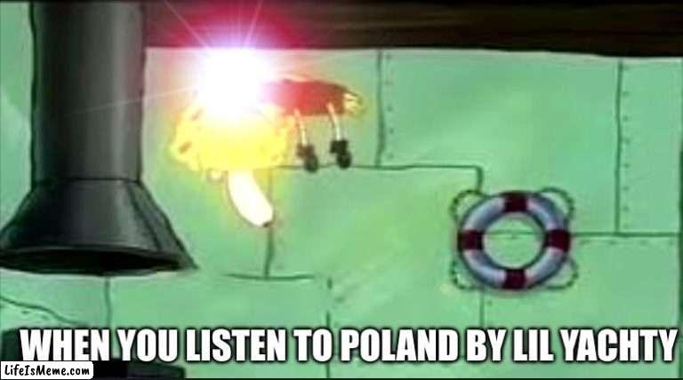 When you listen to poland by lil yachty |  WHEN YOU LISTEN TO POLAND BY LIL YACHTY | image tagged in memes,lil yachty,poland | made w/ Lifeismeme meme maker