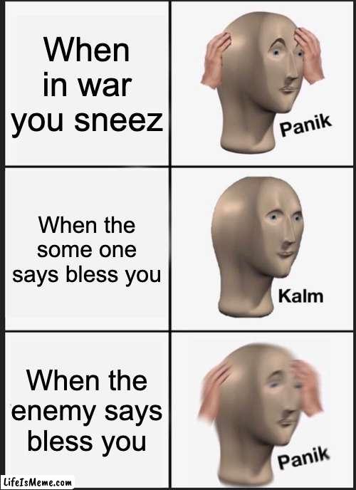 Sneez |  When in war you sneez; When the some one says bless you; When the enemy says bless you | image tagged in memes,panik kalm panik | made w/ Lifeismeme meme maker