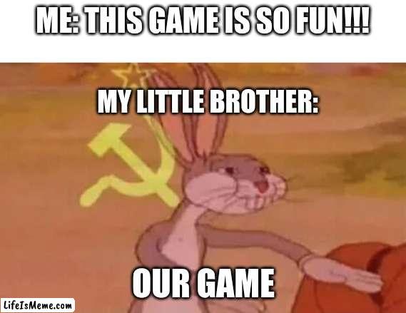 Celery |  ME: THIS GAME IS SO FUN!!! MY LITTLE BROTHER:; OUR GAME | image tagged in bugs bunny communist | made w/ Lifeismeme meme maker