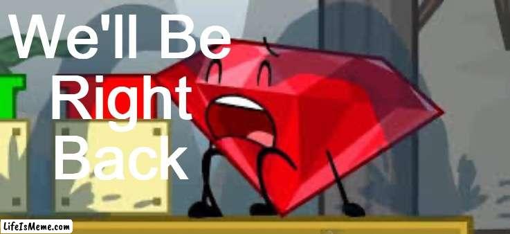 We will be right back after this folks! | We'll Be
Right
Back | image tagged in bfdi ruby crying,fun | made w/ Lifeismeme meme maker