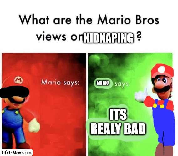 uh wheres mario? |  KIDNAPING; MARIO; ITS REALY BAD | image tagged in mario bros views | made w/ Lifeismeme meme maker