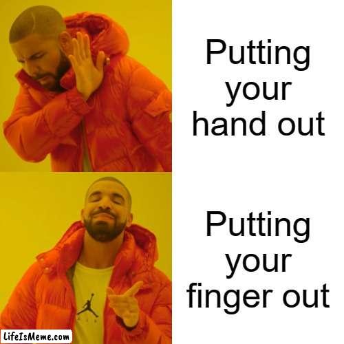 Antimeme 1 |  Putting your hand out; Putting your finger out | image tagged in memes,antimeme | made w/ Lifeismeme meme maker