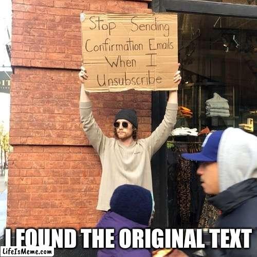 Guys i found it |  I FOUND THE ORIGINAL TEXT | image tagged in original meme,guy holding cardboard sign,oh wow are you actually reading these tags,stop reading the tags,stop | made w/ Lifeismeme meme maker