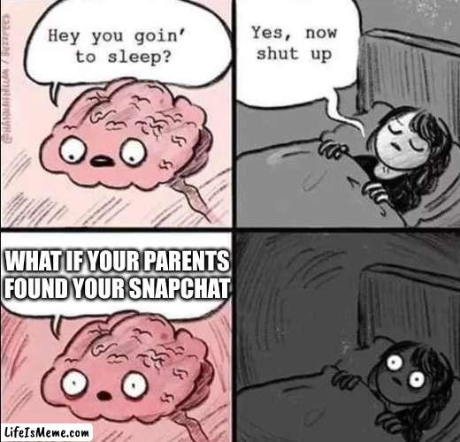 waking up brain |  WHAT IF YOUR PARENTS FOUND YOUR SNAPCHAT | image tagged in waking up brain | made w/ Lifeismeme meme maker