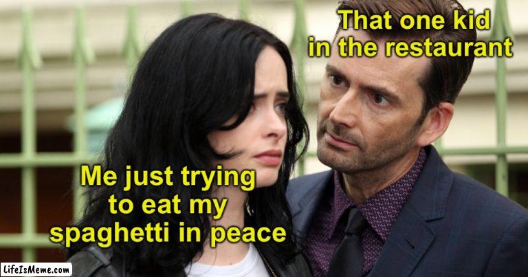 The Death Stare! |  That one kid in the restaurant; Me just trying to eat my spaghetti in peace | image tagged in jessica jones death stare,memes,unfunny | made w/ Lifeismeme meme maker