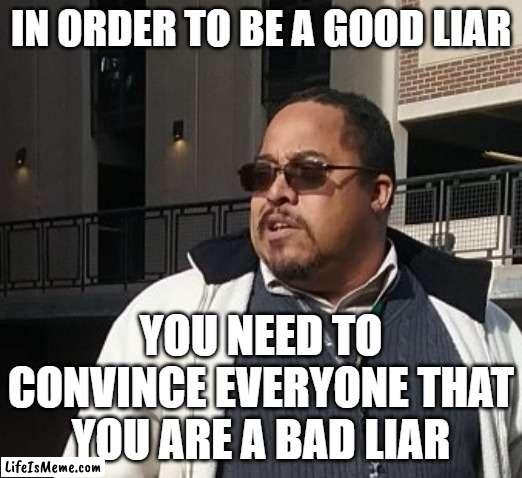 Matthew Thompson |  IN ORDER TO BE A GOOD LIAR; YOU NEED TO CONVINCE EVERYONE THAT YOU ARE A BAD LIAR | image tagged in matthew thompson,reynolds community college,liar,truth | made w/ Lifeismeme meme maker