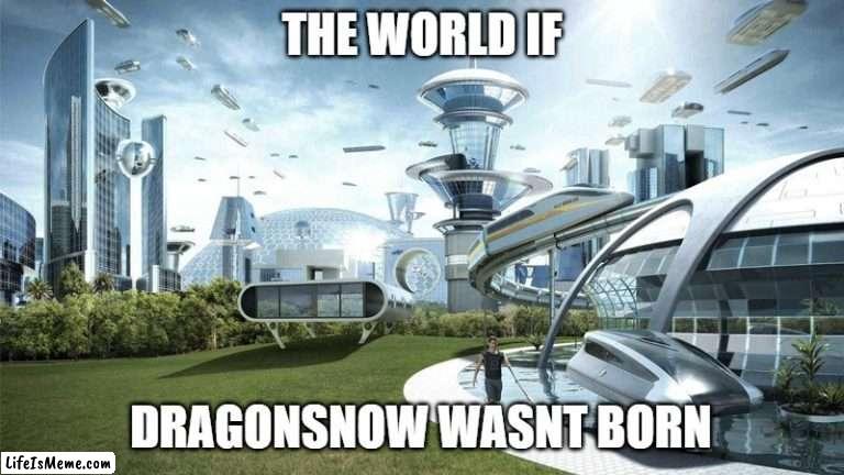 Furries... |  THE WORLD IF; DRAGONSNOW WASNT BORN | image tagged in the future world if | made w/ Lifeismeme meme maker