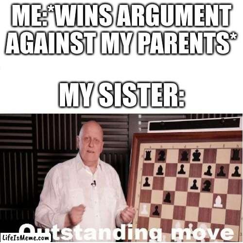 Outstanding Move |  ME:*WINS ARGUMENT AGAINST MY PARENTS*; MY SISTER: | image tagged in outstanding move,memes,funny,funny memes,when you win,oh wow are you actually reading these tags | made w/ Lifeismeme meme maker