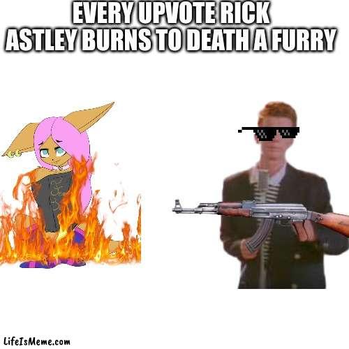 upvote now |  EVERY UPVOTE RICK ASTLEY BURNS TO DEATH A FURRY | image tagged in memes,blank transparent square,furry | made w/ Lifeismeme meme maker