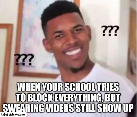 Bruh. They keep blocking the wrong things... |  WHEN YOUR SCHOOL TRIES TO BLOCK EVERYTHING, BUT SWEARING VIDEOS STILL SHOW UP | image tagged in nick young,blocked,school,memes,bruh moment,stoopid | made w/ Lifeismeme meme maker