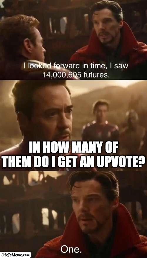 upvote reality |  IN HOW MANY OF THEM DO I GET AN UPVOTE? | image tagged in dr strange s futures,upvote | made w/ Lifeismeme meme maker