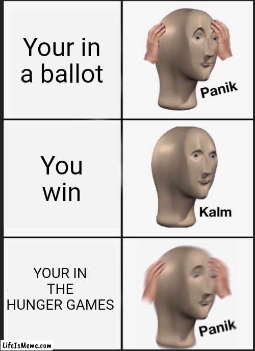 Time to get some berries ?? |  Your in a ballot; You win; YOUR IN THE HUNGER GAMES | image tagged in memes,panik kalm panik,hunger games,meme man | made w/ Lifeismeme meme maker
