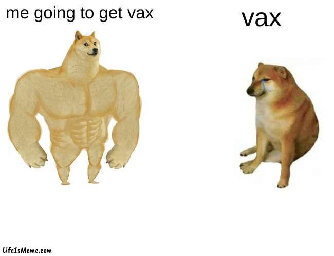 vax |  me going to get vax; vax | image tagged in memes,buff doge vs cheems | made w/ Lifeismeme meme maker