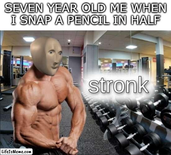STRONKUS |  SEVEN YEAR OLD ME WHEN I SNAP A PENCIL IN HALF | image tagged in stronks,childhood,relatable,stop reading these tags,why are you reading this,why are you gay | made w/ Lifeismeme meme maker