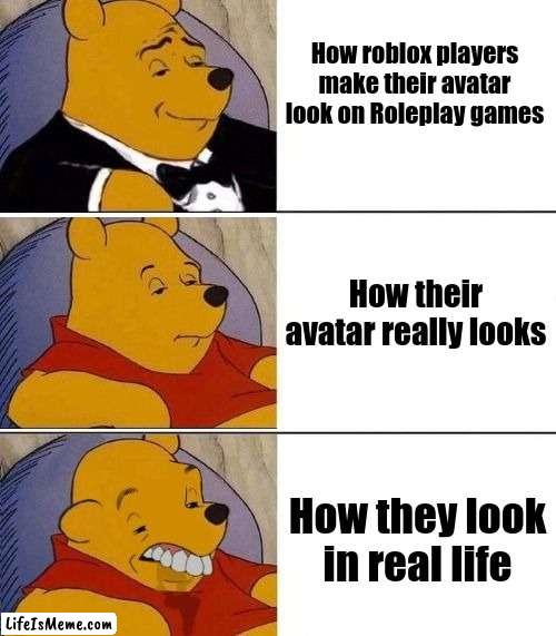 idk whatt to name this |  How roblox players make their avatar look on Roleplay games; How their avatar really looks; How they look in real life | image tagged in tuxedo on top winnie the pooh 3 panel | made w/ Lifeismeme meme maker