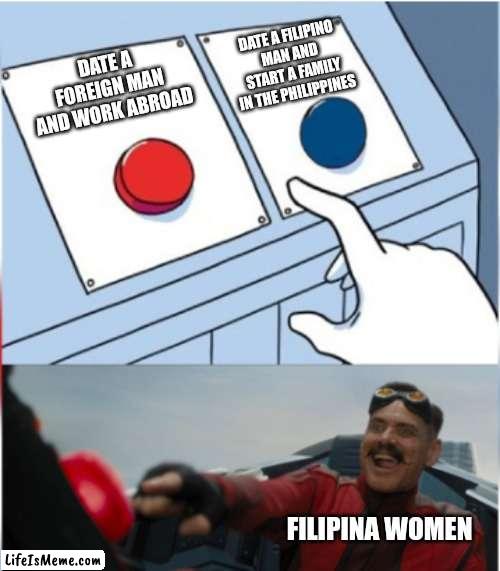 Filipina Girls be like |  DATE A FILIPINO MAN AND START A FAMILY IN THE PHILIPPINES; DATE A FOREIGN MAN AND WORK ABROAD; FILIPINA WOMEN | image tagged in robotnik pressing red button,memes,philippines,women | made w/ Lifeismeme meme maker