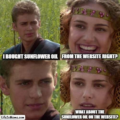 Anveshan Work |  I BOUGHT SUNFLOWER OIL; FROM THE WEBSITE RIGHT? WHAT ABOUT THE SUNFLOWER OIL ON THE WEBSITE? | image tagged in anakin padme 4 panel | made w/ Lifeismeme meme maker