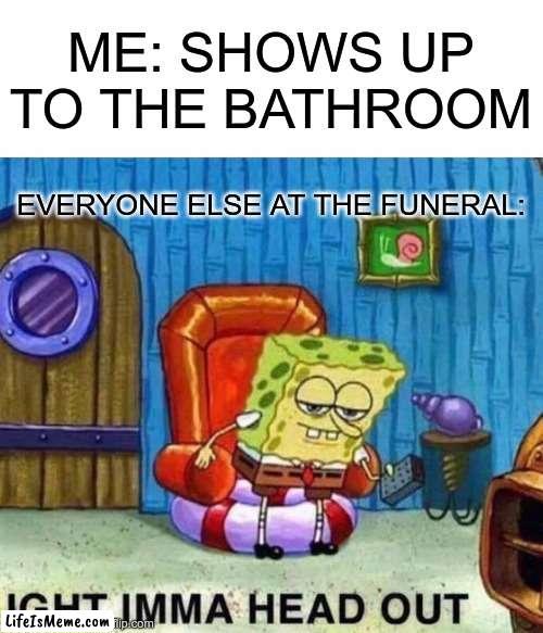 AI goin' stronk today |  ME: SHOWS UP TO THE BATHROOM; EVERYONE ELSE AT THE FUNERAL: | image tagged in spongebob ight imma head out,ai meme | made w/ Lifeismeme meme maker