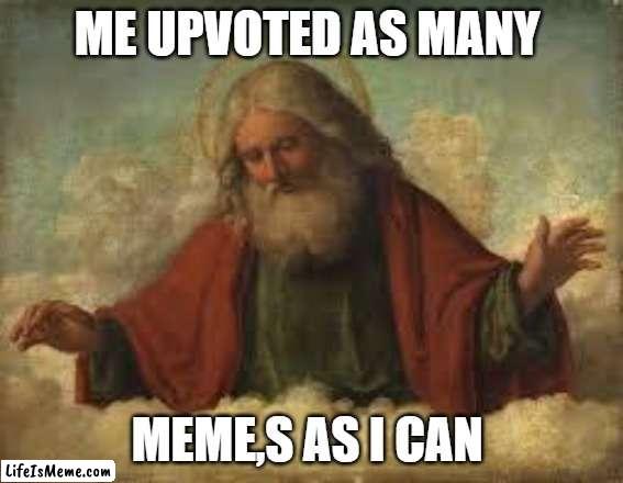 i am a true god |  ME UPVOTED AS MANY; MEME,S AS I CAN | image tagged in god | made w/ Lifeismeme meme maker