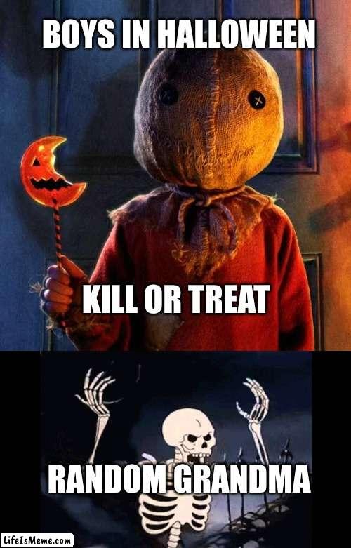 #Halloween |  BOYS IN HALLOWEEN; KILL OR TREAT; RANDOM GRANDMA | image tagged in spooky skeleton | made w/ Lifeismeme meme maker