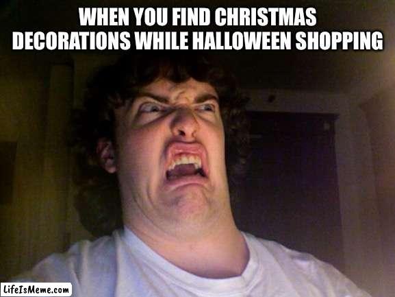 it's not even christmas yet |  WHEN YOU FIND CHRISTMAS DECORATIONS WHILE HALLOWEEN SHOPPING | image tagged in memes,oh no | made w/ Lifeismeme meme maker