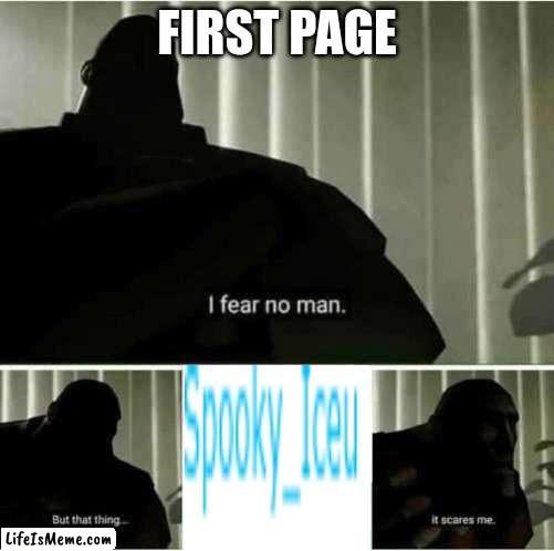 hes everywhere |  FIRST PAGE | image tagged in i fear no man | made w/ Lifeismeme meme maker