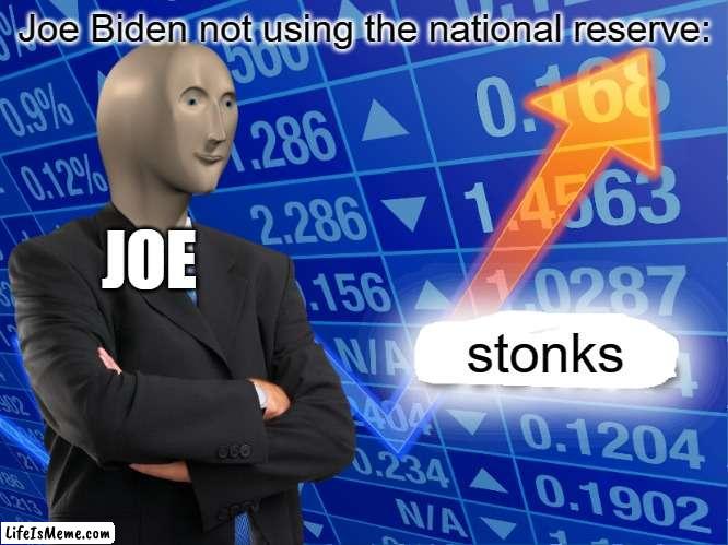 Empty Stonks |  Joe Biden not using the national reserve:; JOE; stonks | image tagged in empty stonks | made w/ Lifeismeme meme maker