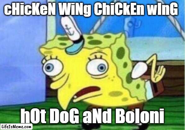 Chiken Wins |  cHicKeN WiNg ChiCkEn wInG; hOt DoG aNd Boloni | image tagged in memes,mocking spongebob | made w/ Lifeismeme meme maker