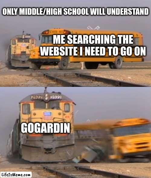 school app blockers be like |  ONLY MIDDLE/HIGH SCHOOL WILL UNDERSTAND; ME SEARCHING THE WEBSITE I NEED TO GO ON; GOGARDIN | image tagged in a train hitting a school bus | made w/ Lifeismeme meme maker