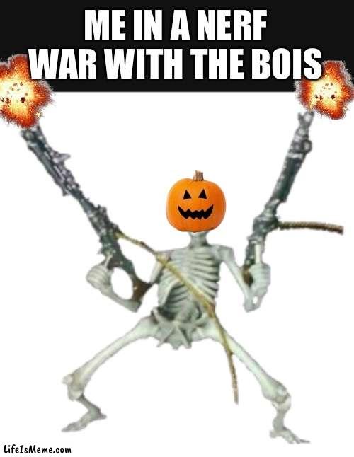 NERF WARS ON SPOOKTOBER |  ME IN A NERF WAR WITH THE BOIS | image tagged in spooky,nerf | made w/ Lifeismeme meme maker