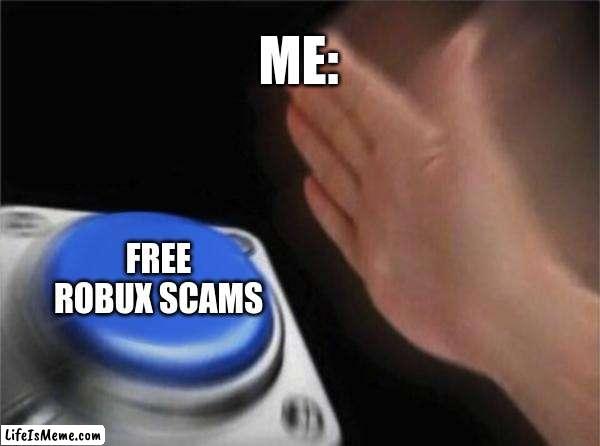 free robuc scams be like |  ME:; FREE ROBUX SCAMS | image tagged in memes,blank nut button | made w/ Lifeismeme meme maker