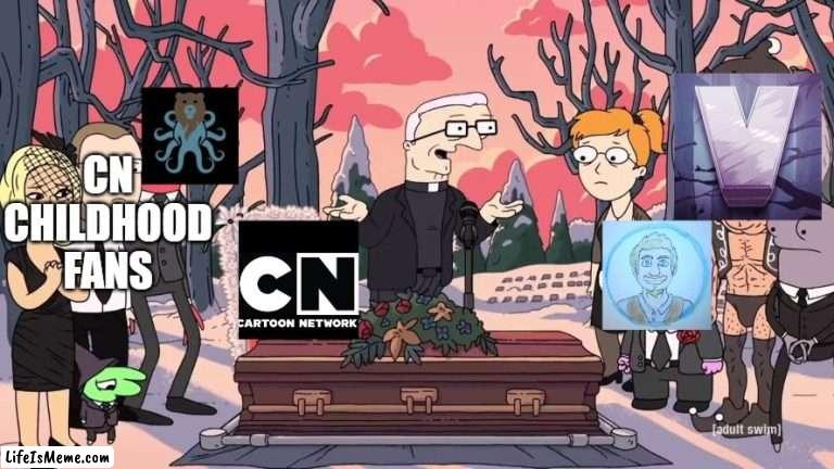 RIP Cartoon Network |  CN CHILDHOOD FANS | image tagged in cartoon network | made w/ Lifeismeme meme maker