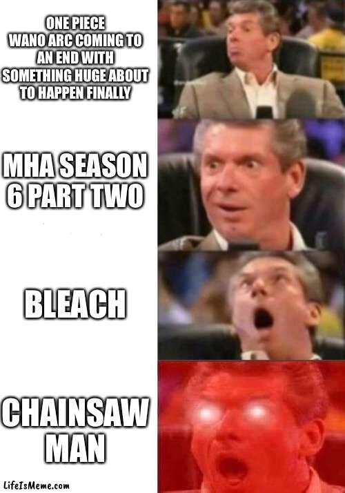 FALL ANIME 2022 |  ONE PIECE WANO ARC COMING TO AN END WITH SOMETHING HUGE ABOUT TO HAPPEN FINALLY; MHA SEASON 6 PART TWO; BLEACH; CHAINSAW MAN | image tagged in mr mcmahon reaction | made w/ Lifeismeme meme maker