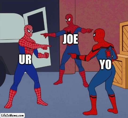 Spider Man Triple |  JOE; UR; YO | image tagged in spider man triple,funny,yo,joe,ur,mom | made w/ Lifeismeme meme maker