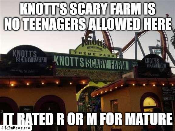 Knott's Scary Farm is no teenagers allowed |  KNOTT'S SCARY FARM IS NO TEENAGERS ALLOWED HERE; IT RATED R OR M FOR MATURE | image tagged in rules,themeparks | made w/ Lifeismeme meme maker