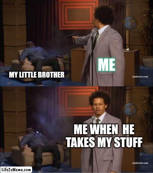 Meme #18 |  ME; MY LITTLE BROTHER; ME WHEN  HE TAKES MY STUFF | image tagged in memes,who killed hannibal | made w/ Lifeismeme meme maker