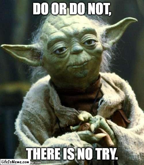 Ai got the quote exactly right |  DO OR DO NOT, THERE IS NO TRY. | image tagged in memes,star wars yoda | made w/ Lifeismeme meme maker