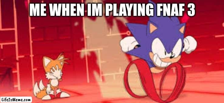 sonic mania adventures scene 1 |  ME WHEN IM PLAYING FNAF 3 | image tagged in sonic mania adventures scene 1,fnaf 3 | made w/ Lifeismeme meme maker