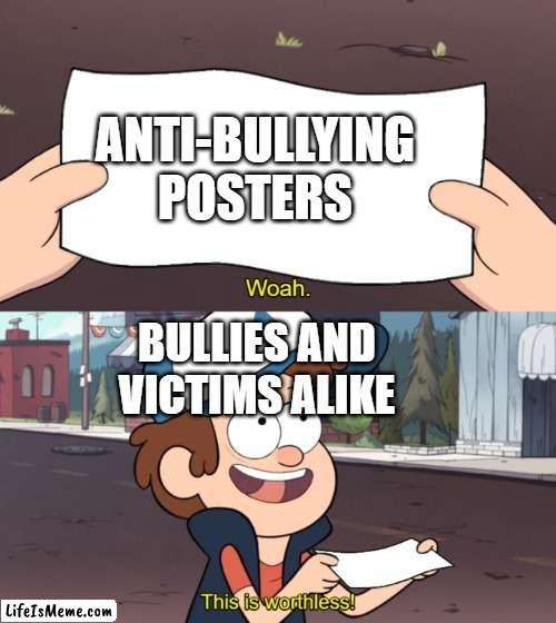 So much for zero tolerance. |  ANTI-BULLYING POSTERS; BULLIES AND VICTIMS ALIKE | image tagged in this is worthless,bullying,poster | made w/ Lifeismeme meme maker