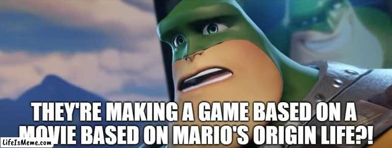 Qwark's Reaction to the Mario Movie Game |  THEY'RE MAKING A GAME BASED ON A 
MOVIE BASED ON MARIO'S ORIGIN LIFE?! | image tagged in mario,super mario,super mario bros | made w/ Lifeismeme meme maker