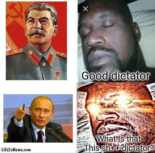 Russian soviet dictator |  Good dictator; What Is that This sh++ dictator? | image tagged in memes,sleeping shaq,russia,dictator | made w/ Lifeismeme meme maker